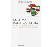 L'ultima politica estera. L'Italia e il Medio Oriente alla fine d