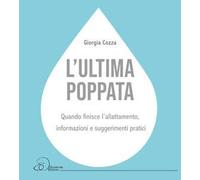 L'ultima poppata. Quando finisce l’allattamento: informazioni e suggerimenti pratici