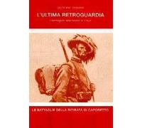 L'ultima retroguardia. I bersaglieri dall'Isonzo al Piave