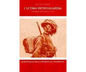 L'ultima retroguardia. I bersaglieri dall'Isonzo al Piave