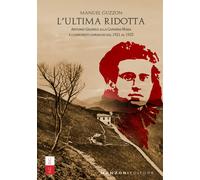 L'ultima ridotta. Antonio Gramsci alla Capanna Mara e i comunisti comaschi...