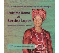 L'ultima Roma di Bertina Lopes. La casa-studio dell'artista raccontata per...