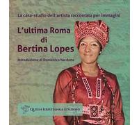 L'ultima Roma di Bertina Lopes. La casa-studio dell'artista raccontata per immagini