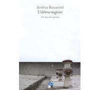 L' ultima stagione. Un racconto operaio di Andrea Bazzanini - Oligo, 2024