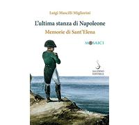 L'ultima stanza di Napoleone. Memorie di Sant'Elena - Mascilli Migliorini Luigi