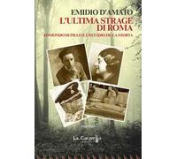 L'ultima strage di Roma. Edmondo di Pillo e l'eccidio de La Storta