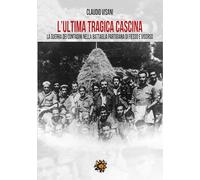 L'ultima tragica cascina. La guerra dei contadini nella battaglia partigia...
