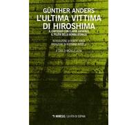 L' ultima vittima di Hiroshima. Il carteggio con Claude Eatherly, il pilota della bomba atomica