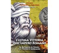 L'ultima vittoria dell'impero romano - la battaglia di Fiesole e il tesoro di Radagasio