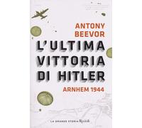 L'ultima vittoria di Hitler. Arnhem 1944 - Beevor Antony