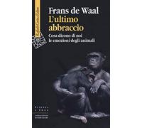 L'ultimo abbraccio. Che cosa ci dicono di noi le emozioni degli animali