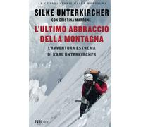 L'ultimo abbraccio della montagna. L'avventura estrema di Karl Unterkircher