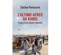 L' ultimo aereo da Kabul. Cronaca di una missione impossibile