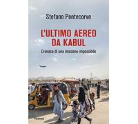 L'ultimo aereo da Kabul. Cronaca di una missione impossibile