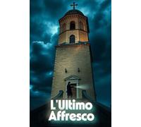 L'Ultimo Affresco (A Contemporary Mystery of Renaissance Secrets): Un thriller d’arte tra i segreti del Rinascimento e le ombre del presente (Italian Edition)