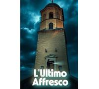 L'Ultimo Affresco (A Contemporary Mystery of Renaissance Secrets): Un thriller d’arte tra i segreti del Rinascimento e le ombre del presente (Italian Edition)