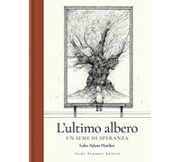 L'ultimo albero. Un seme di speranza. Ediz. illustrata
