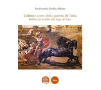 Libri Abbate Ferdinando Emilio - L' Ultimo Anno Della Guerra Di Troia. Dall'ira