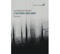 L'ultimo arcano - Benati Alessandro
