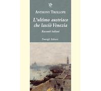 L'ultimo austriaco che lasciò Venezia. Racconti italiani