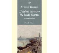 L'ultimo austriaco che lasciò Venezia. Racconti italiani