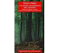 L' ultimo avamposto del mondo. Viaggio tra partigiani, cosacchi, emigranti, eremiti lungo le acque dell'Arzino
