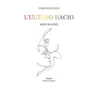 Libri Reggiani Fabio - L' Ultimo Bacio. Love Is Love
