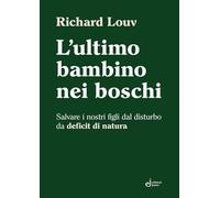 L'ultimo bambino nei boschi. Salvare i nostri figli dal disturbo da deficit di natura
