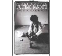 L'ultimo bandito. Una vita rock'n'roll