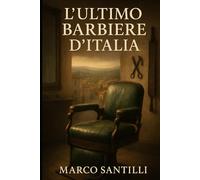 L'ULTIMO BARBIERE D'ITALIA: Un romanzo di memoria, forbici e umanità