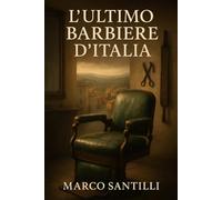 L'ULTIMO BARBIERE D'ITALIA: Un romanzo di memoria, forbici e umanità
