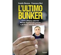 L' ultimo bunker. La vera storia della cattura di Michele Zagaria, il più potente e più feroce boss dei Casalesi