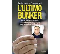 L'ultimo bunker. La vera storia della cattura di Michele Zagaria, il più potente e più feroce boss dei Casalesi