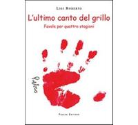 L'ultimo canto del grillo. Favole per quattro stagioni - Ligi Roberto