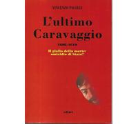 L'ultimo Caravaggio 1606-1610. Il giallo della morte: un assassinio di Sta...