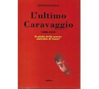 L'ultimo Caravaggio 1606-1610. Il giallo della morte: un assassinio di Sta...