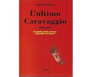 L'ultimo Caravaggio 1606-1610. Il giallo della morte: un assassinio di Stato?