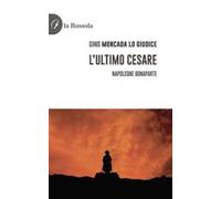 L'ultimo Cesare. Napoleone Bonaparte
