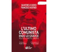 L'ultimo comunista Enzo Lo Giudice. Politica, diritto, libertà
