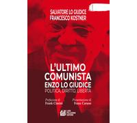 L'ultimo comunista Enzo Lo Giudice. Politica, diritto, libertà - Lo Giudic...