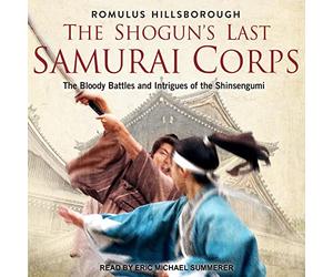 L'ultimo corpo dei samurai dello Shogun: le sanguinose battaglie e gli intrighi degli Shinsengumi