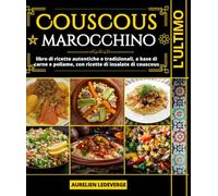 L'ultimo Couscous marocchino: libro di ricette autentiche e tradizionali, a base di carne e pollame, con ricette di insalate di couscous