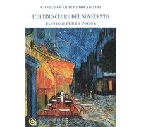 L' ultimo cuore del Novecento. Paesaggi per la poesia