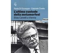 L'ultimo custode della metamorfosi. Elias Canetti a Vienna