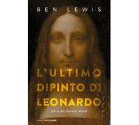 L'ultimo dipinto di Leonardo. Storia del «Salvator Mundi» - Lewis Ben