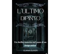 L'ultimo Dipinto: Un thriller esoterico nel cuore di un borgo antico
