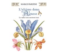 L'ultimo dono di Agnese. Le radici non mentono mai