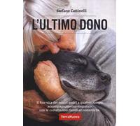 L'ultimo dono. Il fine vita dei nostri amici a quattro zampe: accompagnamento empatico con le costellazioni familiari sistemiche. Nuova ediz.
