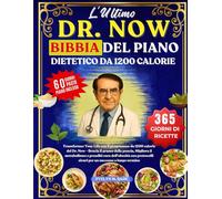 L'ULTIMO DR. NOW BIBBIA DEL PIANO DIETETICO DA 1200 CALORIE: Transformer Your Life con il programma da 1200 calorie del Dr. Now - Brucia il grasso ... con protocolli sicuri per un successo a