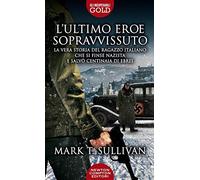 L' ultimo eroe sopravvissuto. La vera storia del ragazzo italiano che si finse nazista e salvò centinaia di ebrei